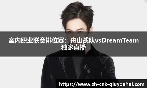 室内职业联赛排位赛：舟山战队vsDreamTeam独家直播